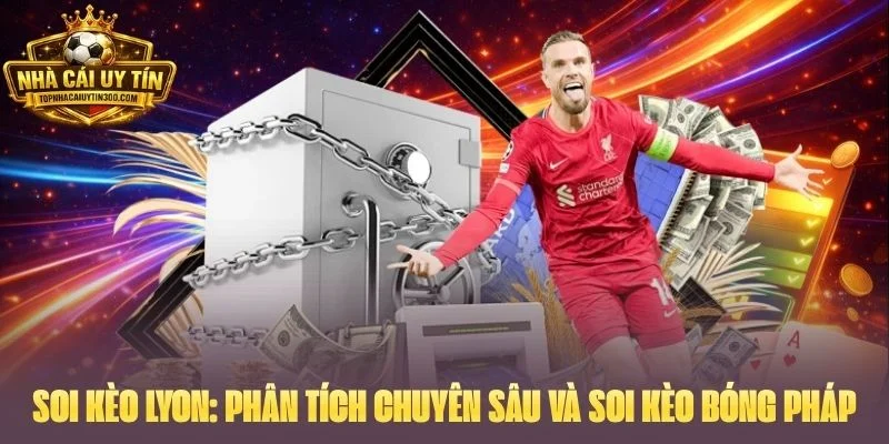 Soi Kèo Lyon: Phân Tích Chuyên Sâu Và Soi Kèo Bóng Pháp 2026