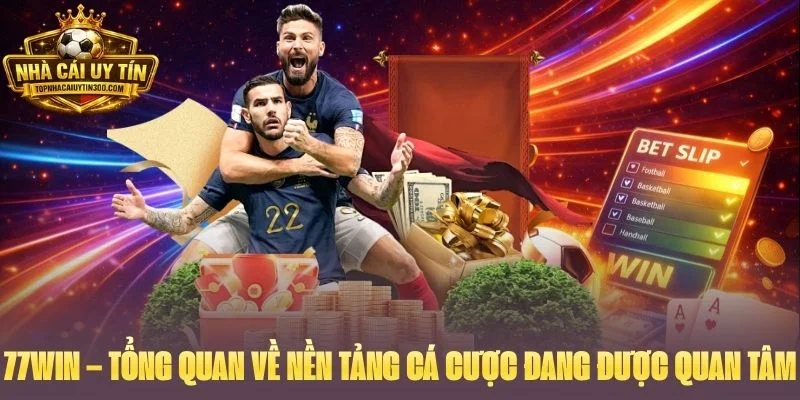 77WIN – Tổng Quan Về Nền Tảng Cá Cược Đang Được Quan Tâm