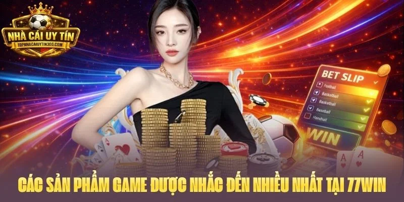 Các sản phẩm game được nhắc đến nhiều nhất tại 77WIN