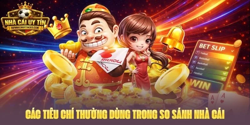 Các tiêu chí thường dùng trong so sánh nhà cái