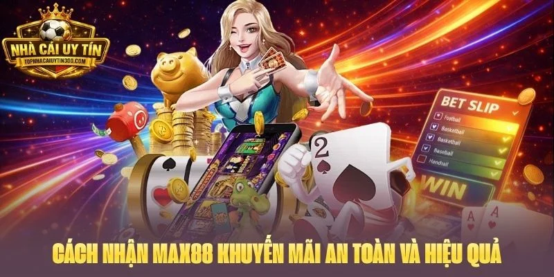Cách nhận MAX88 khuyến mãi an toàn và hiệu quả