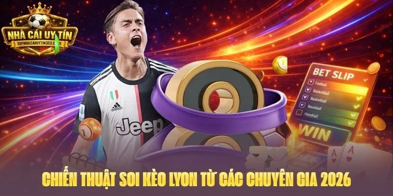 Chiến thuật soi kèo Lyon từ các chuyên gia 2026