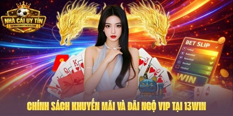 Chính sách khuyến mãi và đãi ngộ VIP tại 13WIN