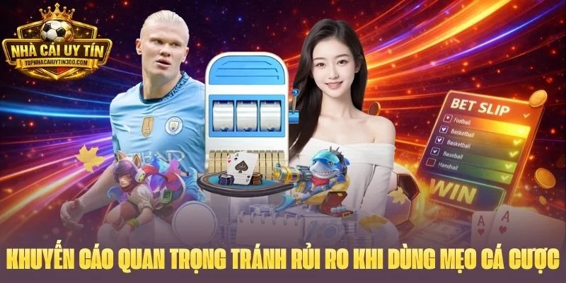 Khuyến cáo quan trọng tránh rủi ro khi áp dụng mẹo cá cược